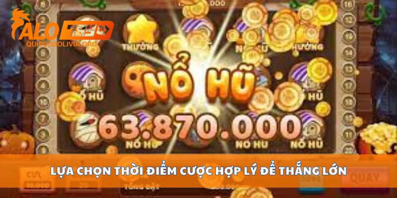 Lựa chọn thời điểm cược hợp lý để thắng lớn